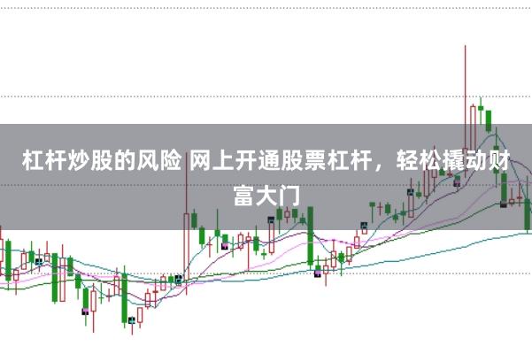 杠杆炒股的风险 网上开通股票杠杆，轻松撬动财富大门