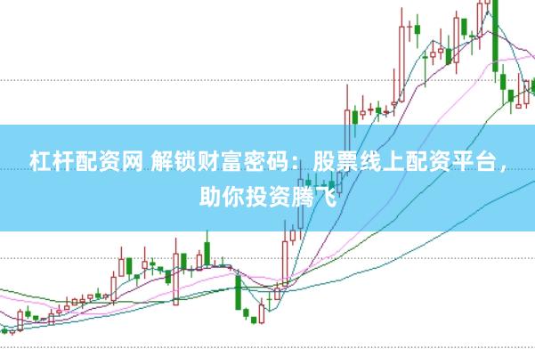 杠杆配资网 解锁财富密码：股票线上配资平台，助你投资腾飞