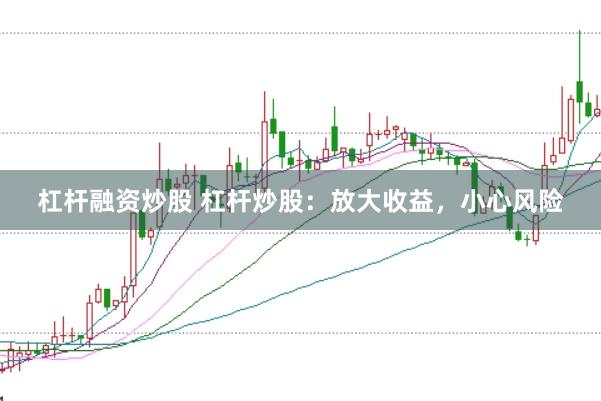 杠杆融资炒股 杠杆炒股：放大收益，小心风险