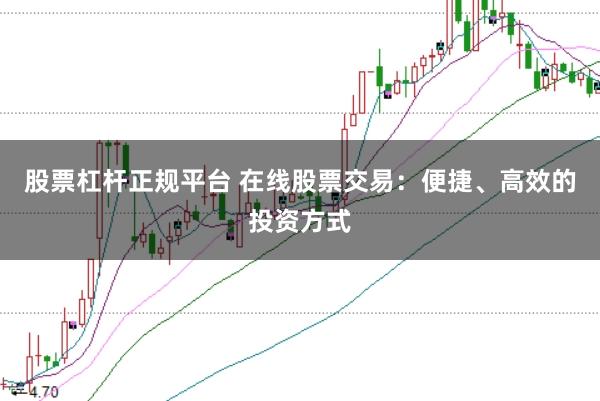 股票杠杆正规平台 在线股票交易：便捷、高效的投资方式