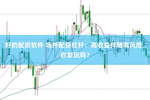 好的配资软件 场外配资杠杆：高收益伴随高风险，你敢玩吗？
