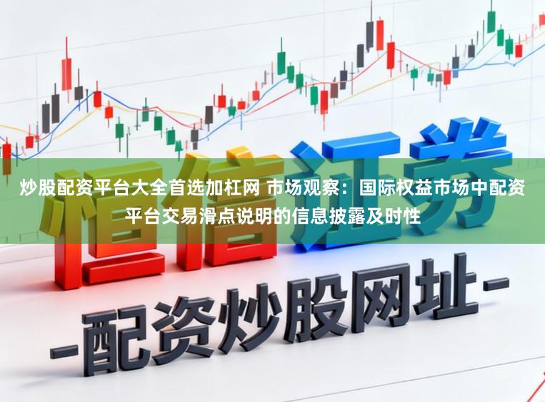 炒股配资平台大全首选加杠网 市场观察:国际权益市场中配资平台交易滑点说明的信息披露及时性