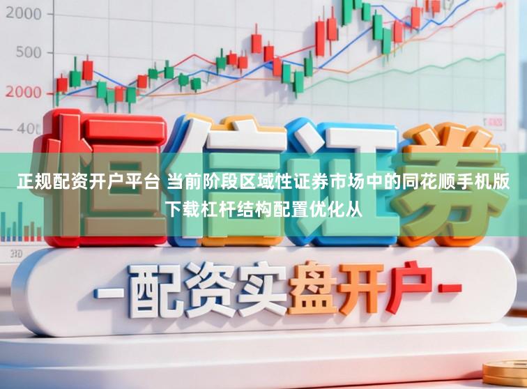 正规配资开户平台 当前阶段区域性证券市场中的同花顺手机版下载杠杆结构配置优化从