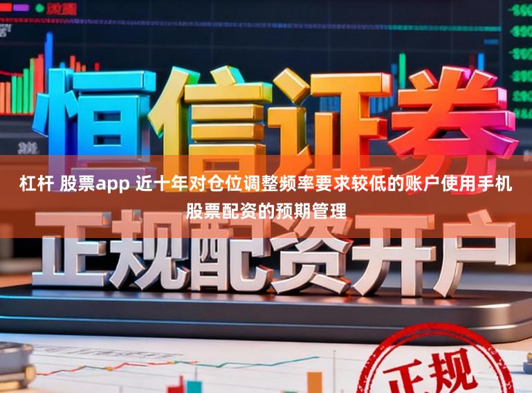杠杆 股票app 近十年对仓位调整频率要求较低的账户使用手机股票配资的预期管理