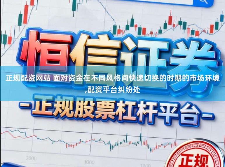 正规配资网站 面对资金在不同风格间快速切换的时期的市场环境,配资平台纠纷处
