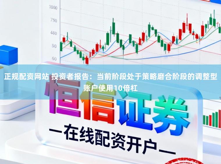 正规配资网站 投资者报告:当前阶段处于策略磨合阶段的调整型账户使用10倍杠
