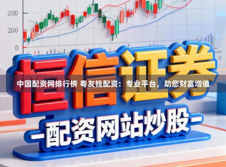 中国配资网排行榜 粤友钱配资:专业平台,助您财富增值